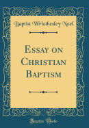 Essay on Christian Baptism (Classic Reprint)