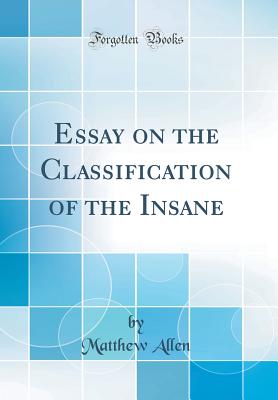 Essay on the Classification of the Insane (Classic Reprint) - Allen, Matthew, Dr.