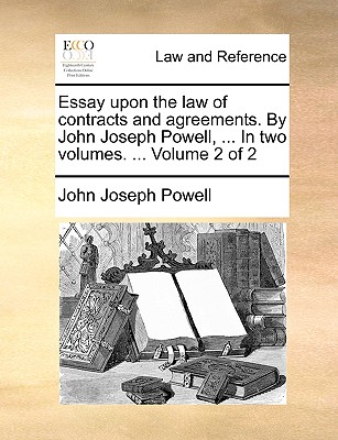 Essay Upon the Law of Contracts and Agreements. by John Joseph Powell, ... in Two Volumes. ... Volume 2 of 2 - Powell, John Joseph