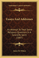 Essays and Addresses: An Attempt to Treat Some Religious Questions in a Scientific Spirit