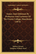 Essays And Addresses By Professors And Lecturers Of The Owens College, Manchester (1874)