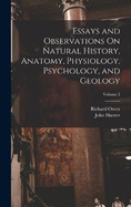 Essays and Observations On Natural History, Anatomy, Physiology, Psychology, and Geology; Volume 2