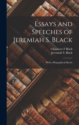 Essays and Speeches of Jeremiah S. Black: With a Biographical Sketch - Black, Jeremiah S (Jeremiah Sullivan) (Creator), and Black, Chauncey F