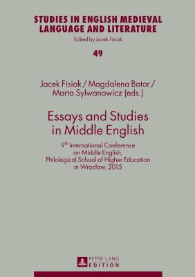 Essays and Studies in Middle English: 9th International Conference on Middle English, Philological School of Higher Education in Wroclaw, 2015 - Fisiak, Jacek (Editor), and Bator, Magdalena (Editor)