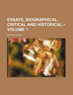 Essays, Biographical, Critical and Historical, Volume 1