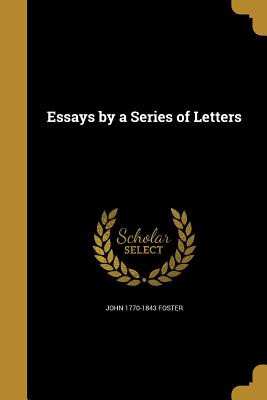 Essays by a Series of Letters - Foster, John 1770-1843
