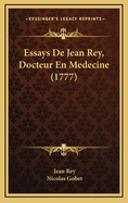 Essays de Jean Rey, Docteur En Medecine (1777)