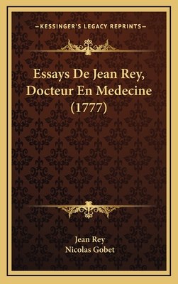 Essays de Jean Rey, Docteur En Medecine (1777) - Rey, Jean, and Gobet, Nicolas