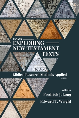 Essays Exploring New Testament Texts: Biblical Research Methods Applied - Wright, Edward T (Editor), and Long, Fredrick J