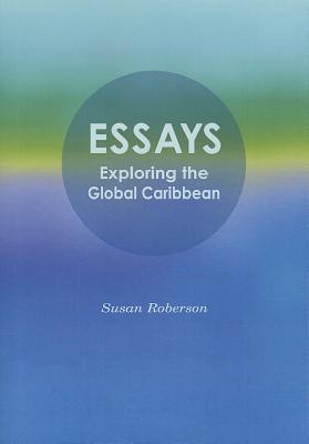 Essays: Exploring the Global Caribbean - Roberson, Susan (Editor)