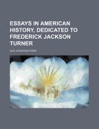 Essays in American History, Dedicated to Frederick Jackson Turner - Ford, Guy Stanton