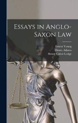 Essays in Anglo-Saxon Law - Lodge, Henry Cabot, and Laughlin, James Laurence, and Adams, Henry