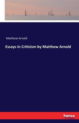 Essays in Criticism by Matthew Arnold - Arnold, Matthew