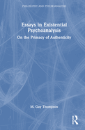 Essays in Existential Psychoanalysis: On the Primacy of Authenticity
