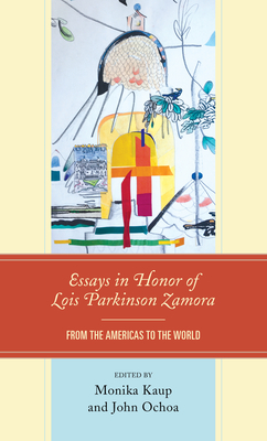 Essays in Honor of Lois Parkinson Zamora: From the Americas to the World - Ochoa, John (Contributions by), and Kaup, Monika (Contributions by), and Barrenechea, Antonio (Contributions by)