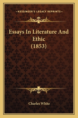 Essays In Literature And Ethic (1853) - White, Charles, MD