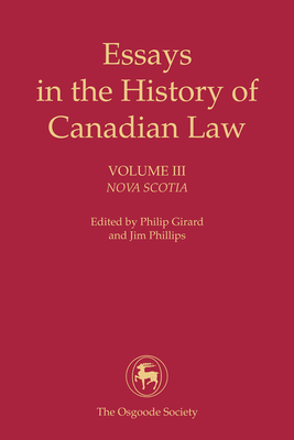 Essays in the History of Canadian Law, Volume III: Nova Scotia - Girard, Philip (Editor), and Phillips, Jim (Editor)