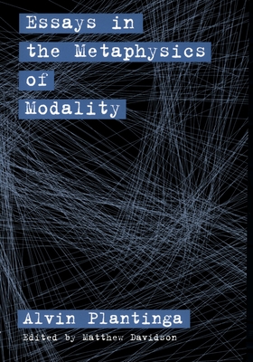 Essays in the Metaphysics of Modality - Plantinga, Alvin, and Davidson, Matthew (Editor)