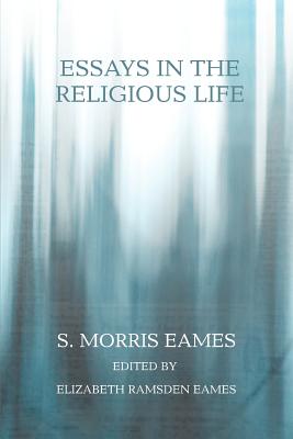 Essays in the Religious Life - Eames, S Morris, PH.D.