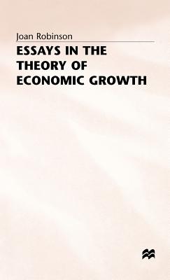 Essays in the Theory of Economic Growth - Robinson, Joan