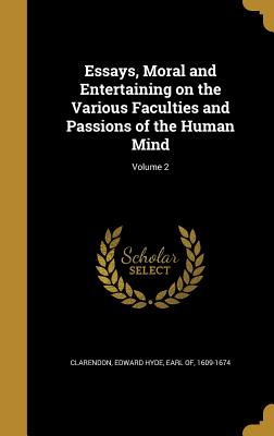 Essays, Moral and Entertaining on the Various Faculties and Passions of the Human Mind; Volume 2 - Clarendon, Edward Hyde Earl of (Creator)