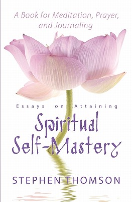 Essays on Attaining Spiritual Self-Mastery A Book for Meditation, Prayer, and Journaling - Thomson, Stephen, Professor