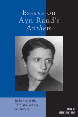 Essays on Ayn Rand's Anthem - Mayhew, Robert (Editor), and Berliner, Michael S (Contributions by), and Bernstein, Andy (Contributions by)
