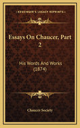 Essays on Chaucer, Part 2: His Words and Works (1874)