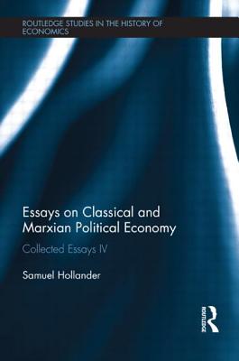 Essays on Classical and Marxian Political Economy: Collected Essays IV - Hollander, Samuel