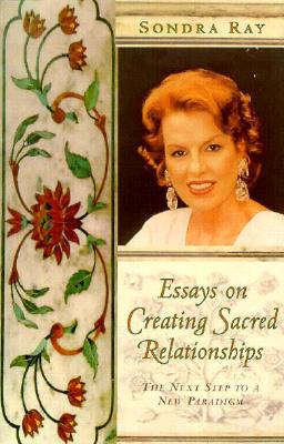 Essays on Creating Sacred Relationships - Ray, Sondra