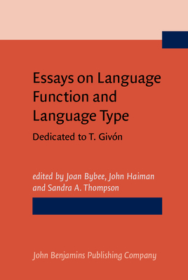 Essays on Language Function and Language Type: Dedicated to T. Givn - Bybee, Joan L (Editor), and Haiman, John (Editor), and Thompson, Sandra A (Editor)