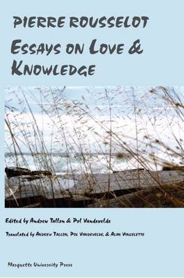 Essays on Love and Knowledge: Pierre Rousselot - Vandevelde, Pol (Editor), and Tallon, Andrew (Editor), and Vincelette, Alan (Translated by)