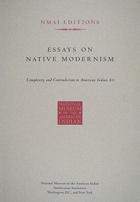 Essays on Native Modernism: Complexity and Contradiction in American Indian Art - Smithsonian Institution (Creator)