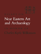 Essays on Near Eastern Art and Archaeology in Honor of Charles Kyrle Wilkinson