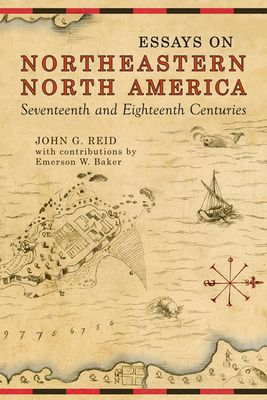 Essays on Northeastern North America, 17th & 18th Centuries - Reid, John G, Dr.