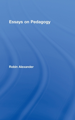 Essays on Pedagogy - Alexander, Robin