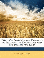 Essays on Physiognomy: Designed to Promote the Knowledge and the Love of Mankind