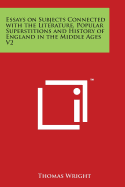 Essays on Subjects Connected with the Literature, Popular Superstitions and History of England in the Middle Ages V2