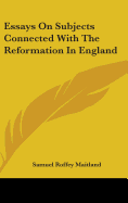 Essays On Subjects Connected With The Reformation In England