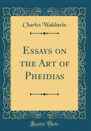 Essays on the Art of Pheidias (Classic Reprint)