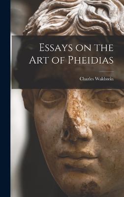 Essays on the art of Pheidias - Waldstein, Charles