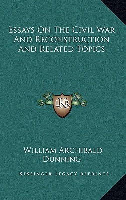 Essays On The Civil War And Reconstruction And Related Topics - Dunning, William Archibald