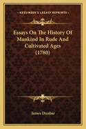 Essays on the History of Mankind in Rude and Cultivated Ages (1780)