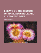 Essays on the History of Mankind in Rude and Cultivated Ages