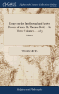 Essays on the Intellectual and Active Powers of man. By Thomas Reid, ... In Three Volumes. ... of 3; Volume 2