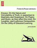 Essays: On the Nature and Immutability of Truth, in Opposition to Sophistry and Scepticism; On Poetry and Music, As They Affect the Mind; On Laughter, and Ludicrous Composition; On the Utility of Classical Learning; Volume 2