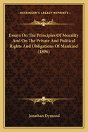 Essays on the Principles of Morality: And on the Private and Political Rights and Obligations of Mankind