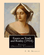 Essays on Truth and Reality (1914). by: F. H. Bradley: Essays (Original Classics)