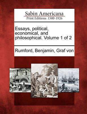 Essays, Political, Economical, and Philosophical. Volume 1 of 2 - Rumford, Benjamin Graf Von (Creator)