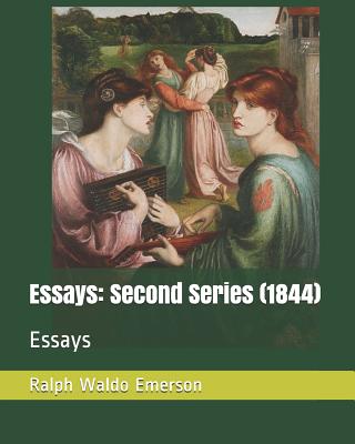 Essays: Second Series (1844): Essays - Emerson, Ralph Waldo